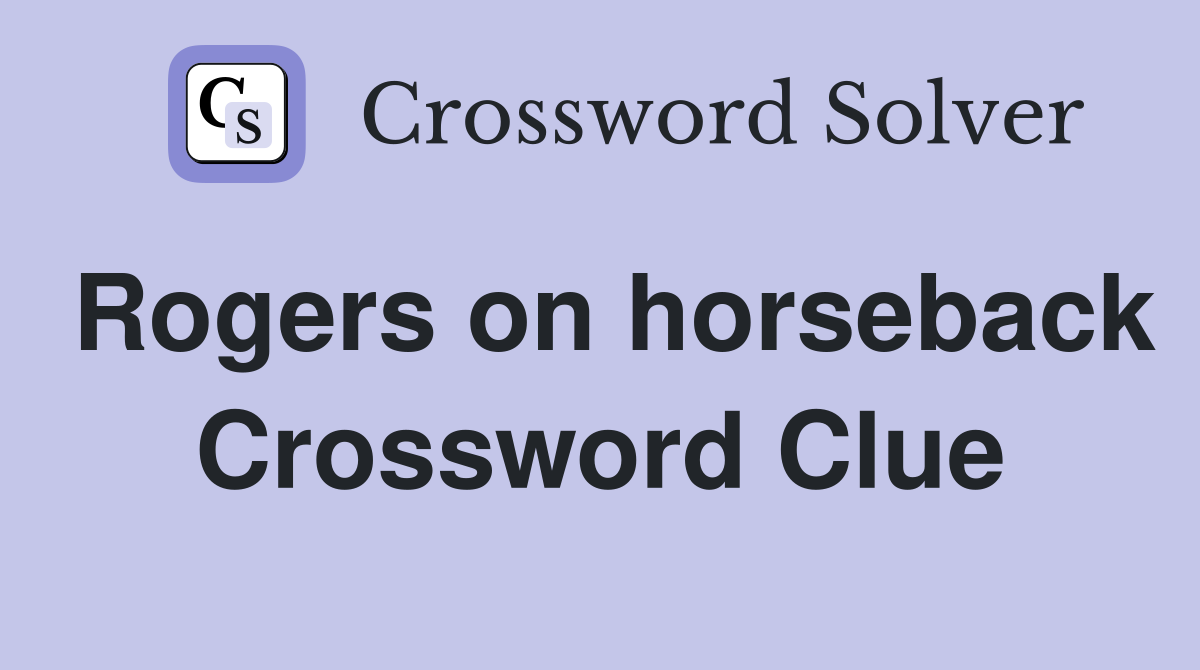 Rogers on horseback Crossword Clue