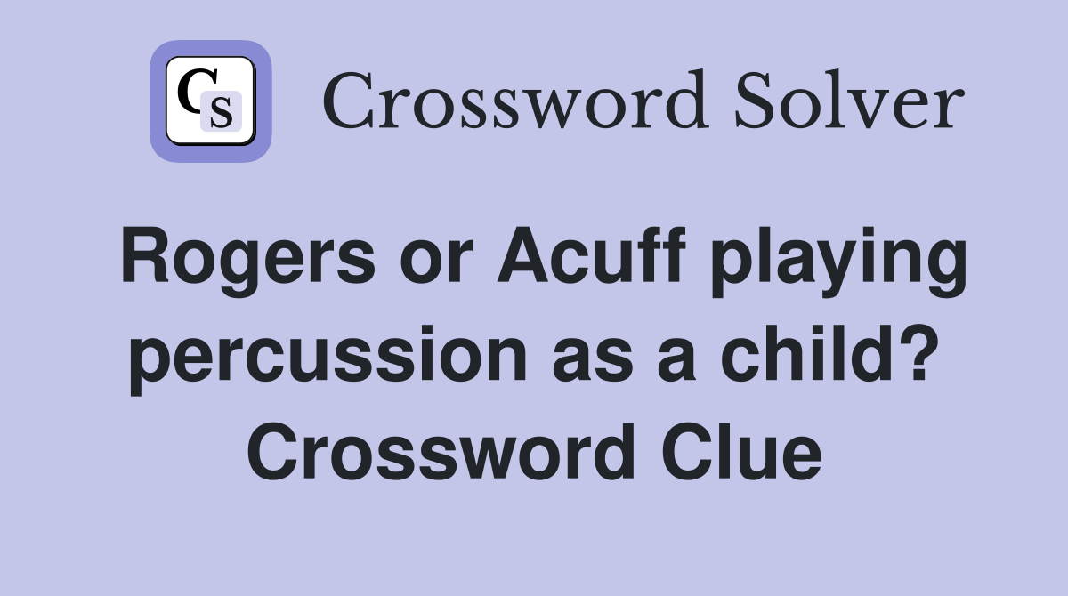 Rogers or Acuff playing percussion as a child? Crossword Clue