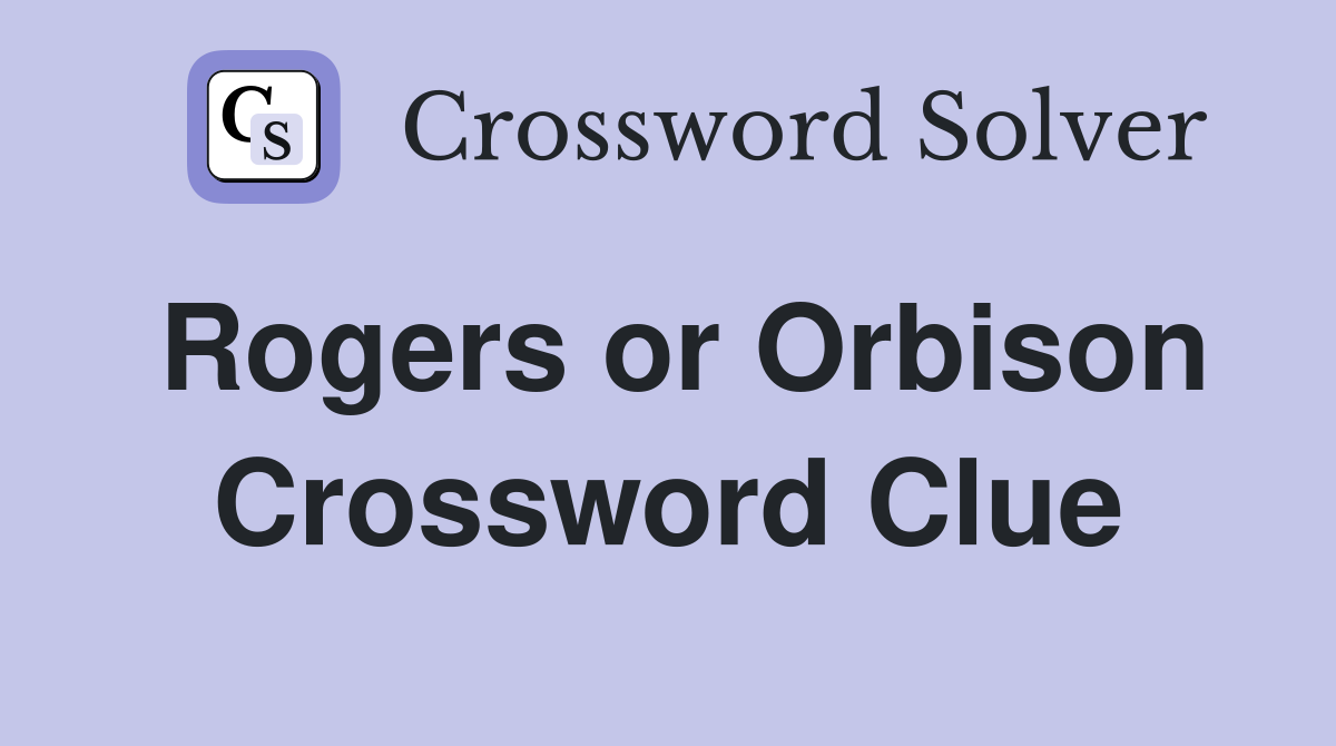 Rogers or Orbison Crossword Clue