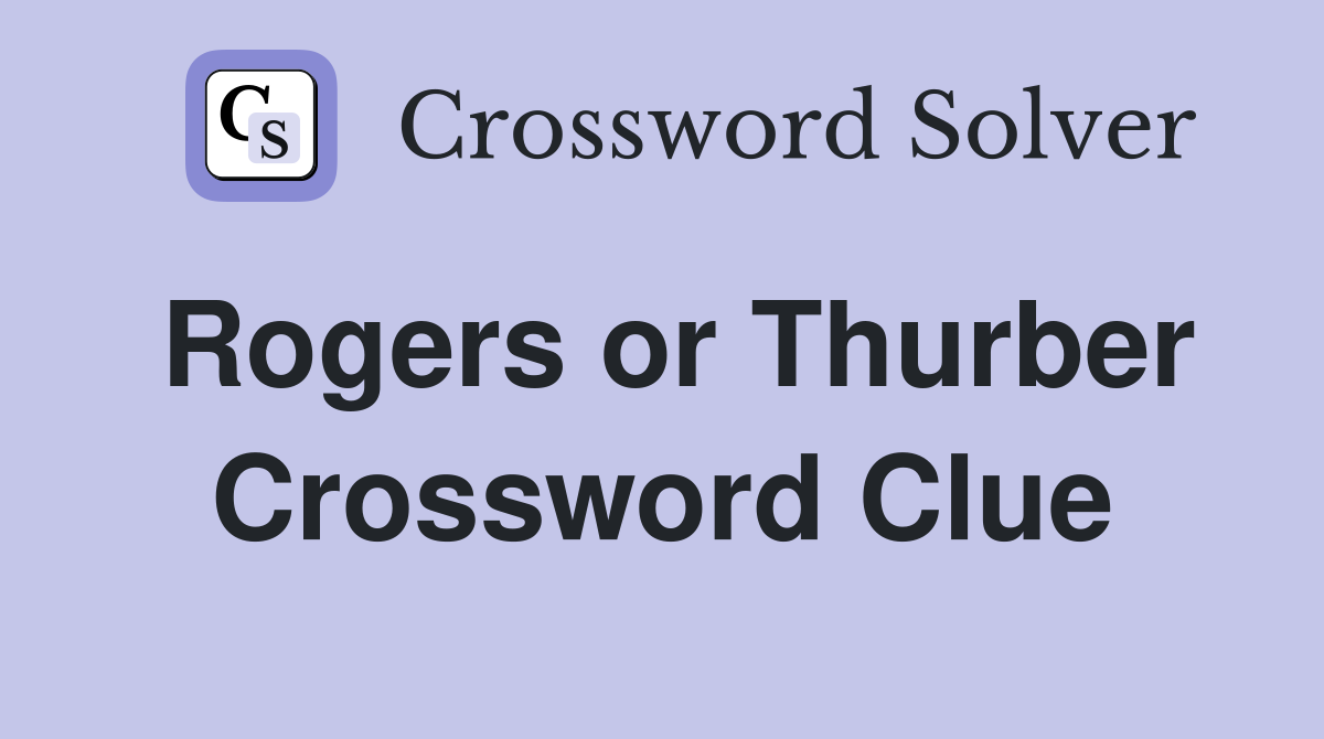 Rogers or Thurber Crossword Clue
