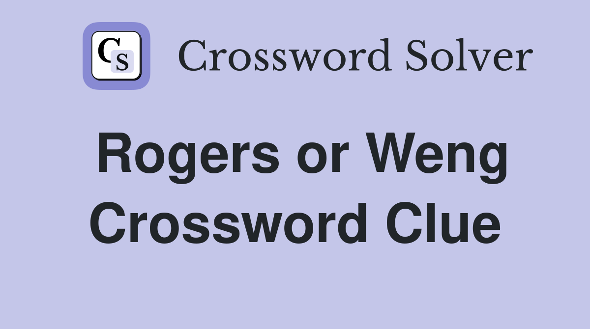 Rogers or Weng Crossword Clue