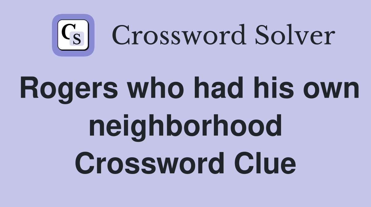 Rogers who had his own neighborhood Crossword Clue