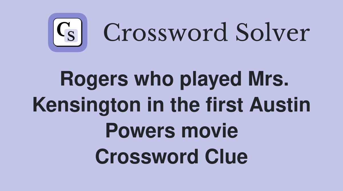 Rogers who played Mrs. Kensington in the first Austin Powers movie Crossword Clue