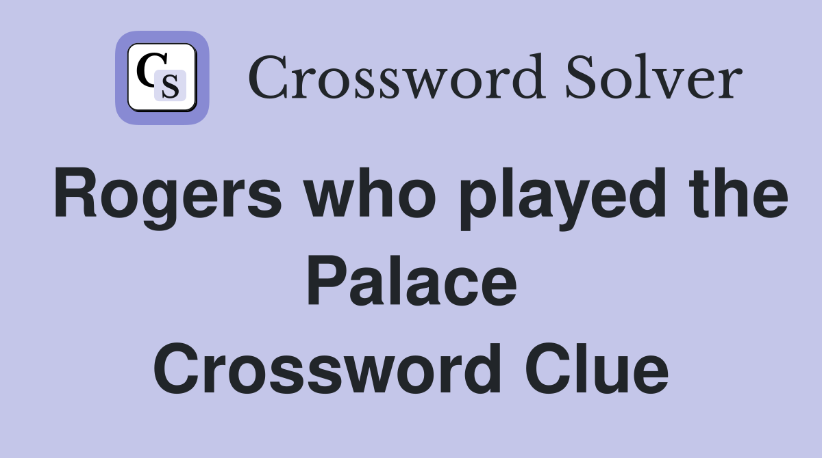 Rogers who played the Palace Crossword Clue