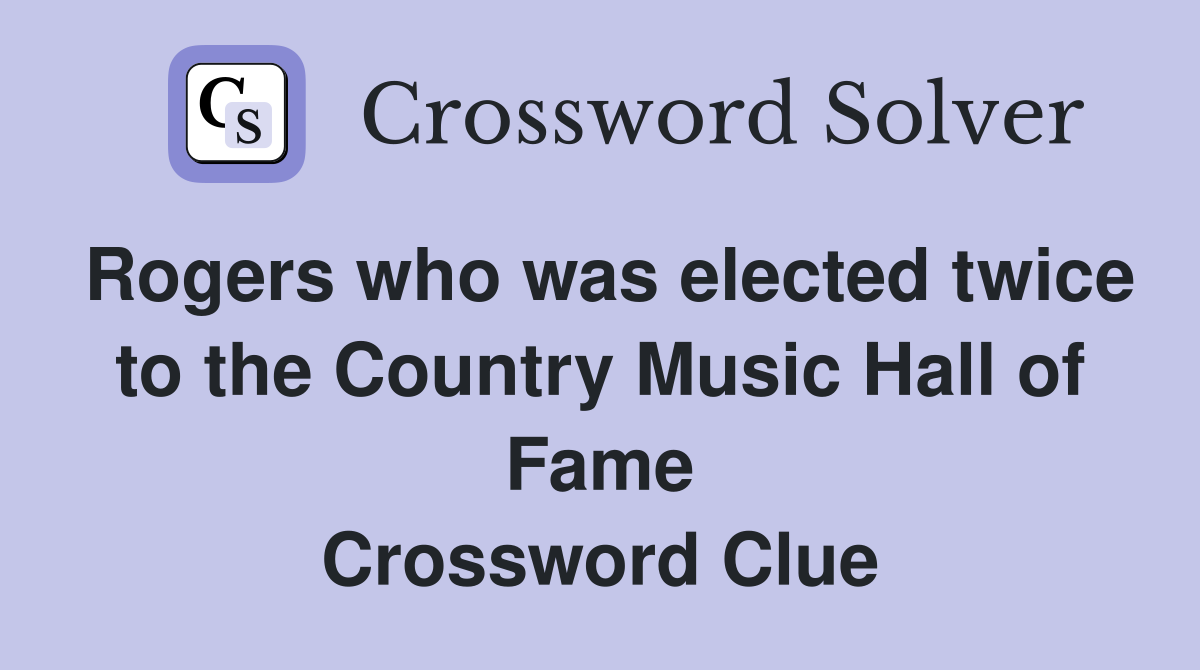 Rogers who was elected twice to the Country Music Hall of Fame Crossword Clue