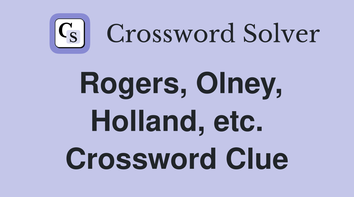 Rogers, Olney, Holland, etc. Crossword Clue