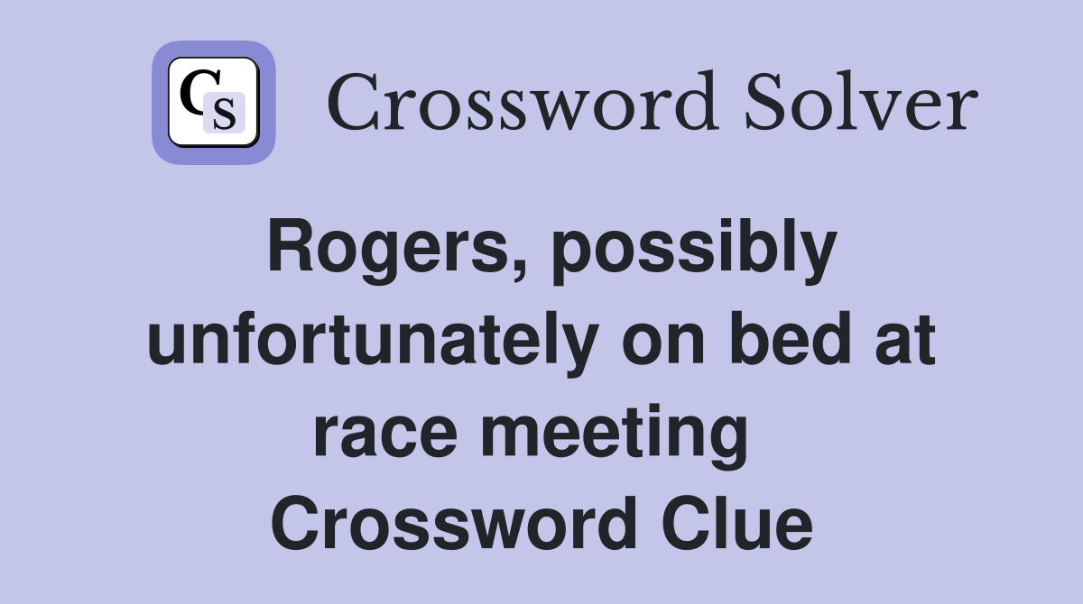 Rogers, possibly unfortunately on bed at race meeting  Crossword Clue