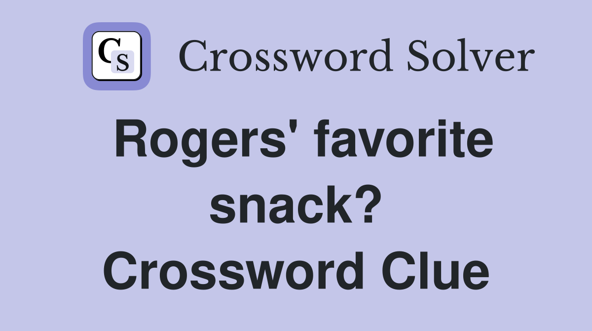 Rogers' favorite snack? Crossword Clue