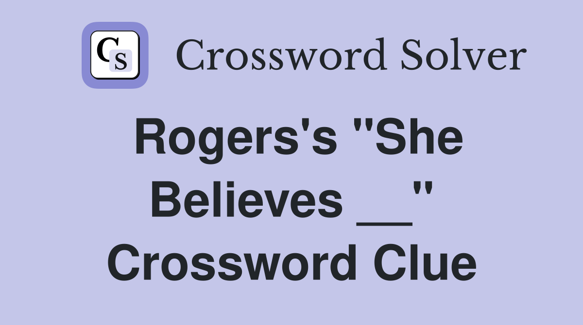 Rogers's "She Believes __" Crossword Clue