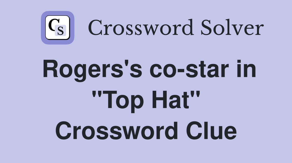 Rogers's co-star in "Top Hat" Crossword Clue