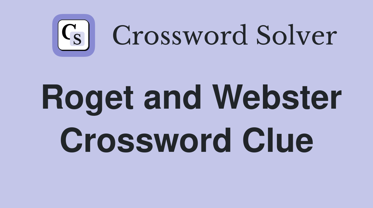 Roget and Webster Crossword Clue