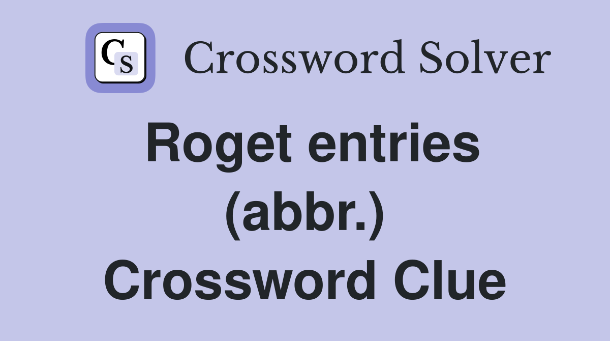 Roget entries (abbr.) Crossword Clue