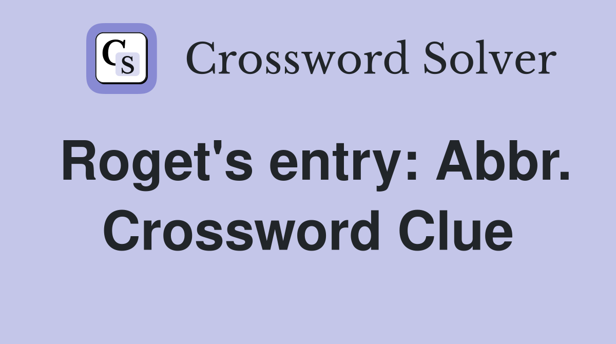 Roget's entry: Abbr. Crossword Clue