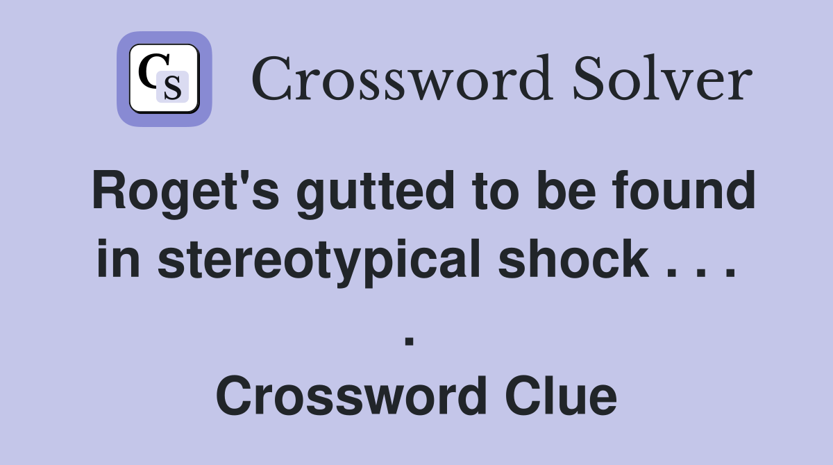Roget's gutted to be found in stereotypical shock . . . .  Crossword Clue