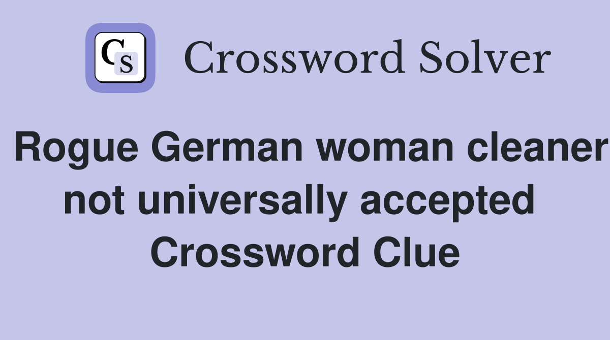 Rogue German woman cleaner not universally accepted  Crossword Clue