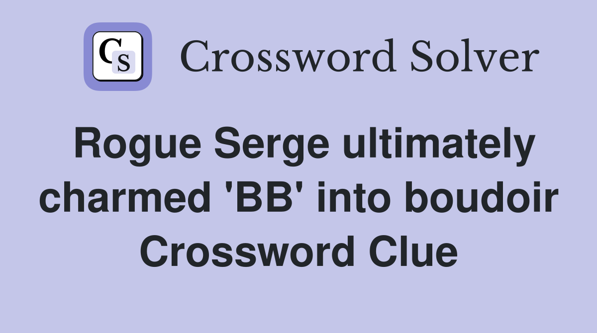 Rogue Serge ultimately charmed 'BB' into boudoir Crossword Clue