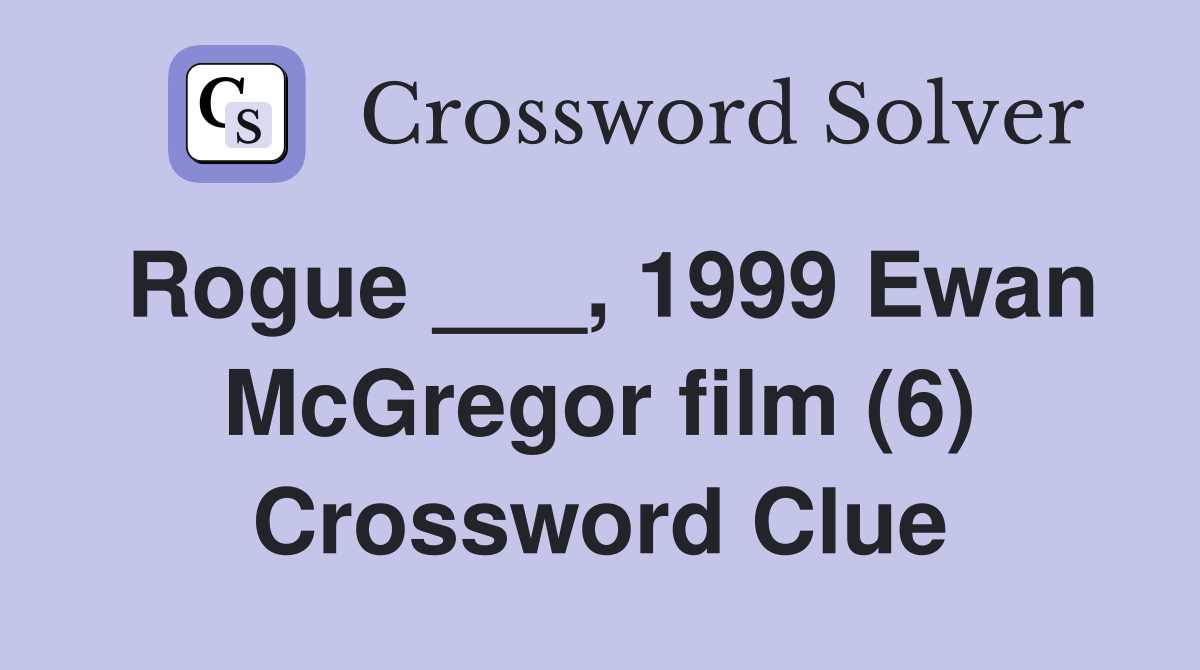 Rogue ___, 1999 Ewan McGregor film (6) Crossword Clue
