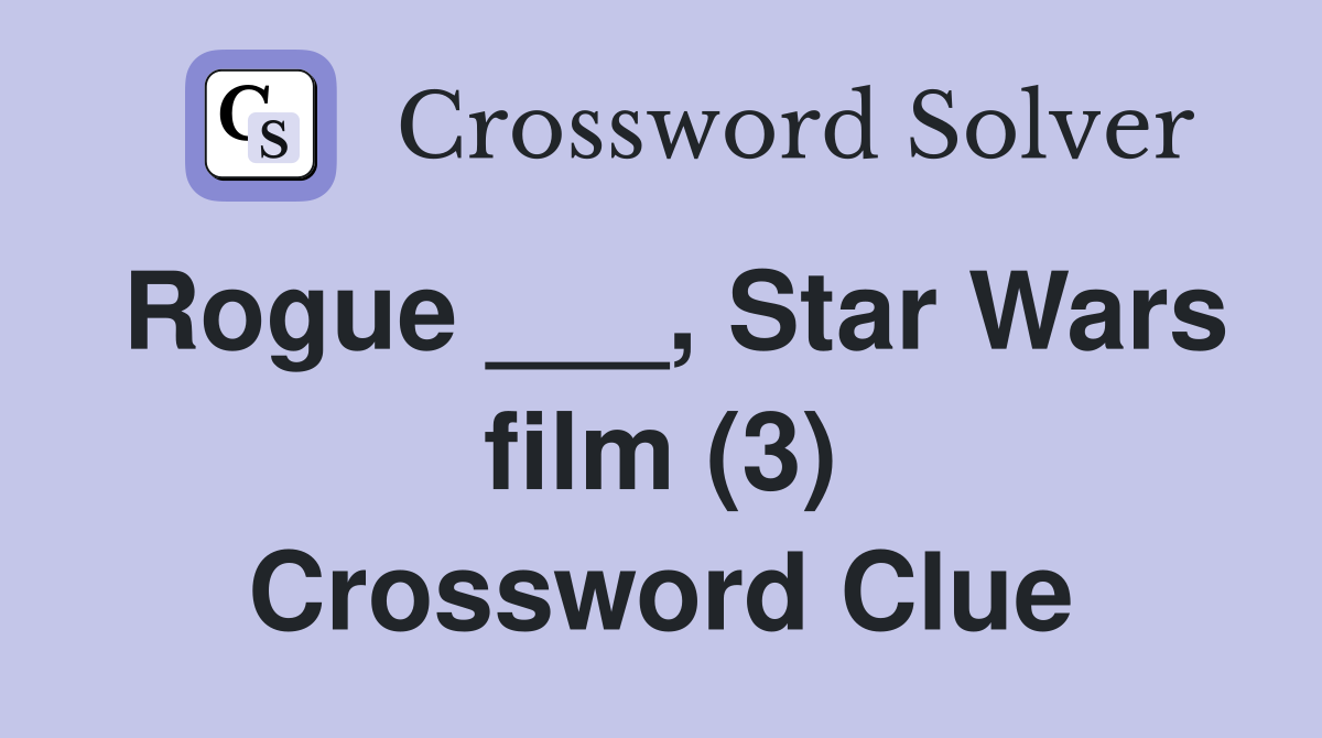 Rogue ___, Star Wars film (3) Crossword Clue
