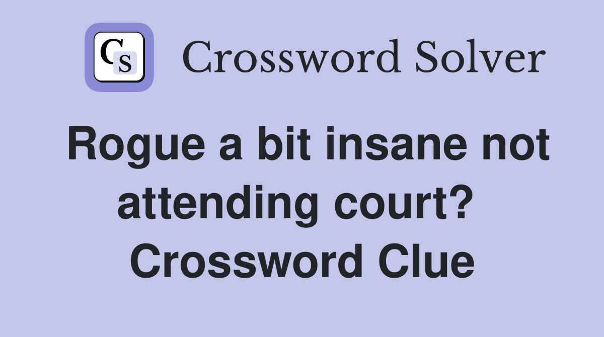 Rogue a bit insane not attending court?  Crossword Clue