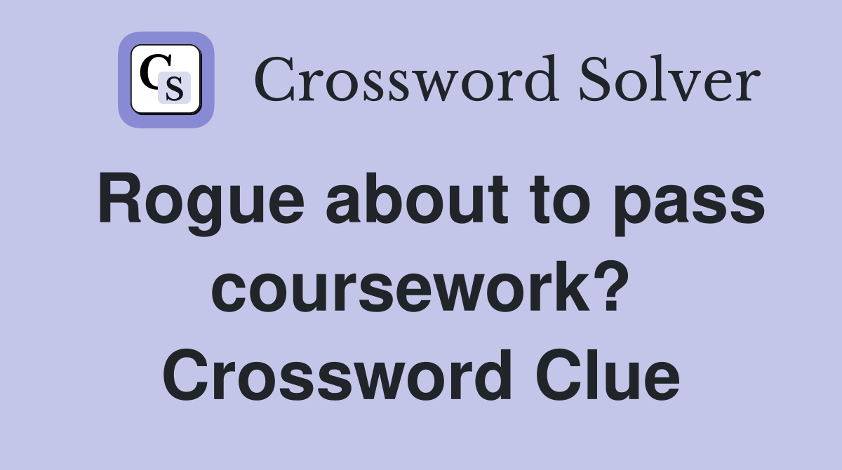 Rogue about to pass coursework? Crossword Clue