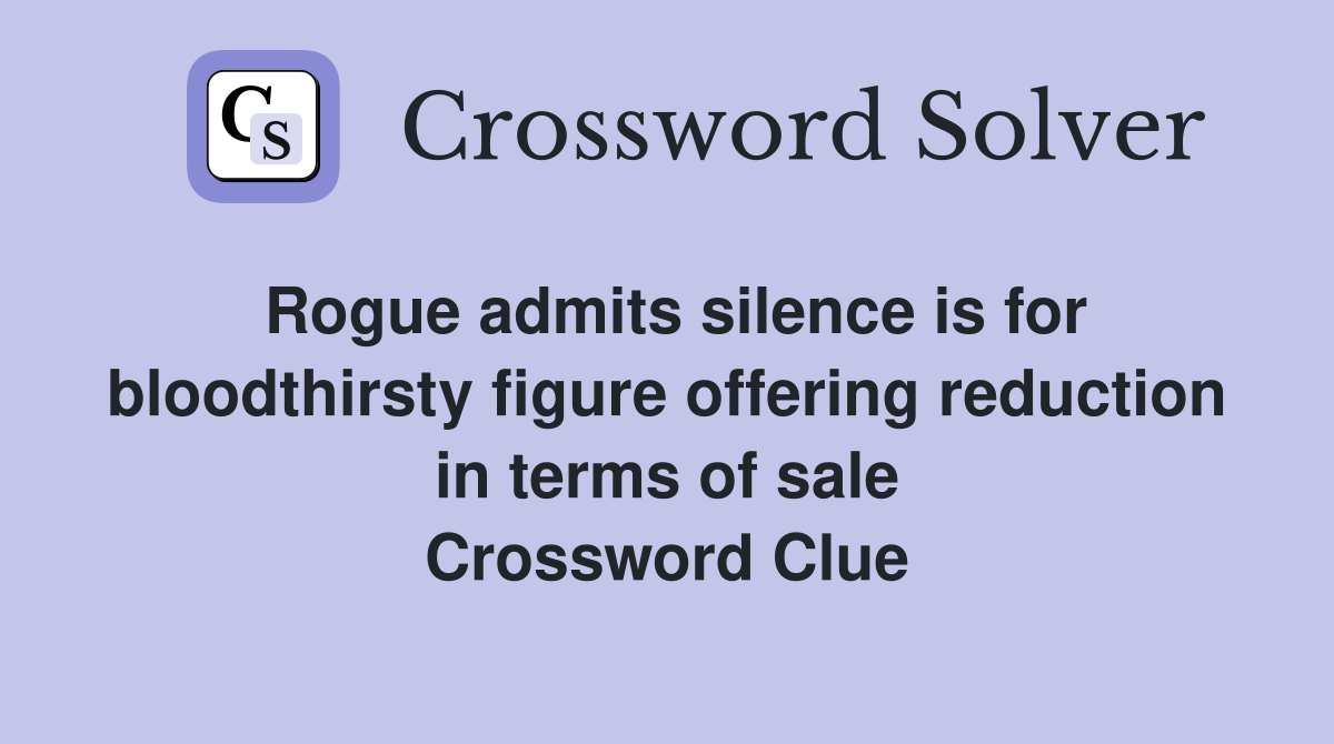 Rogue admits silence is for bloodthirsty figure offering reduction in terms of sale Crossword Clue