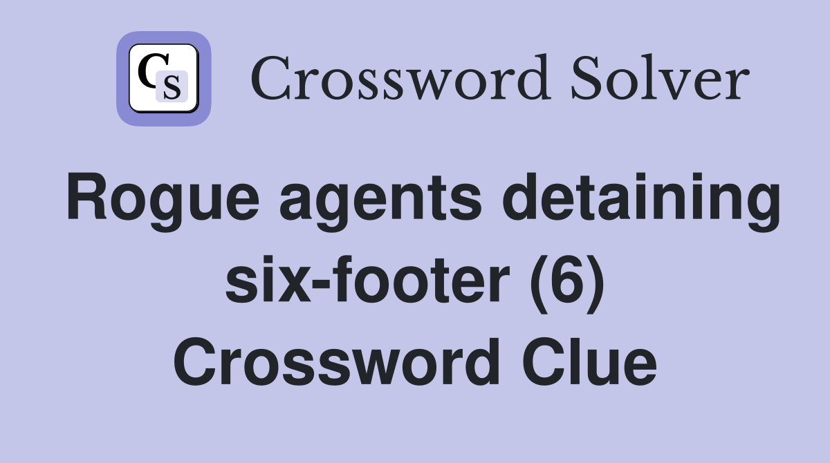 Rogue agents detaining six-footer (6) Crossword Clue
