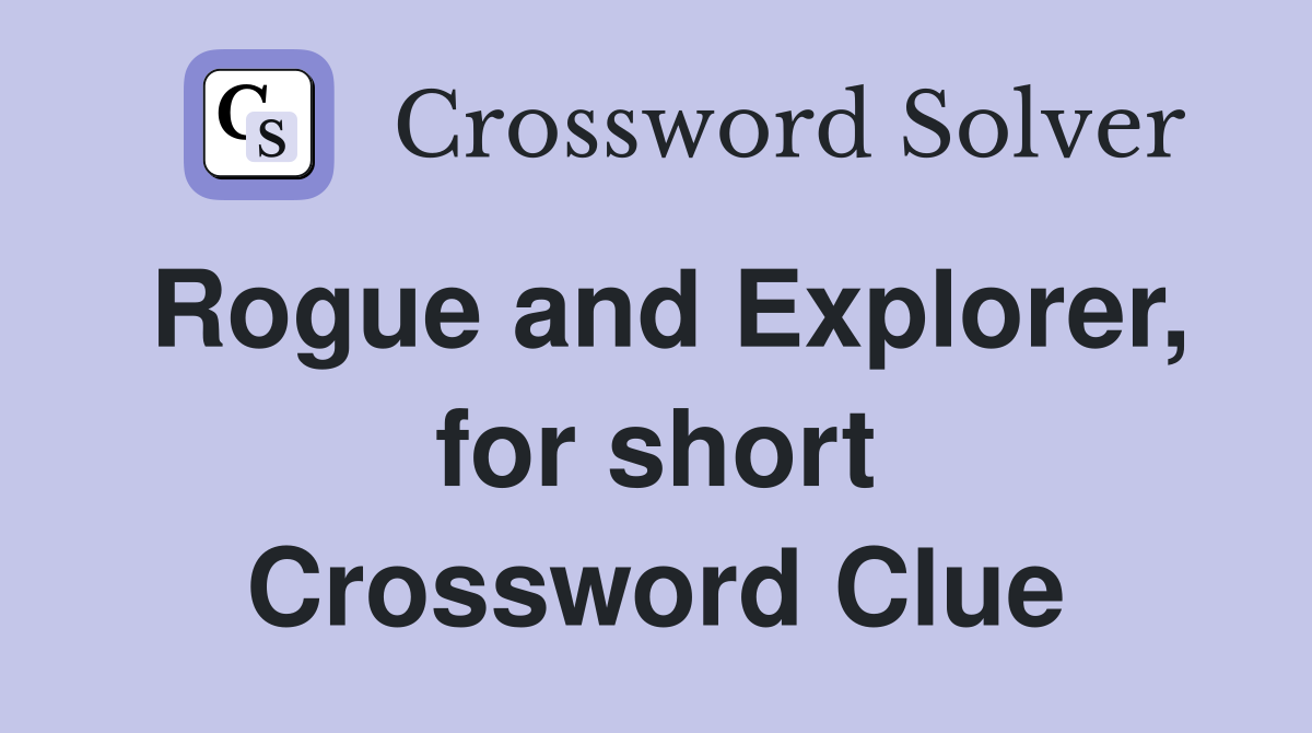 Rogue and Explorer, for short Crossword Clue