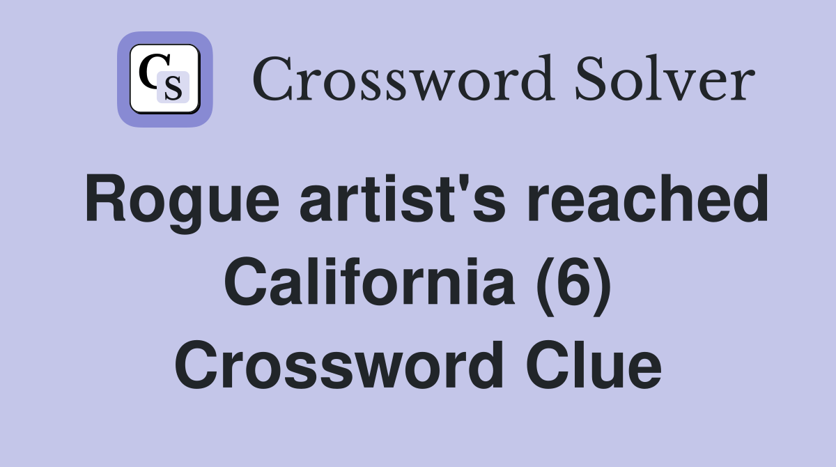 Rogue artist's reached California (6) Crossword Clue