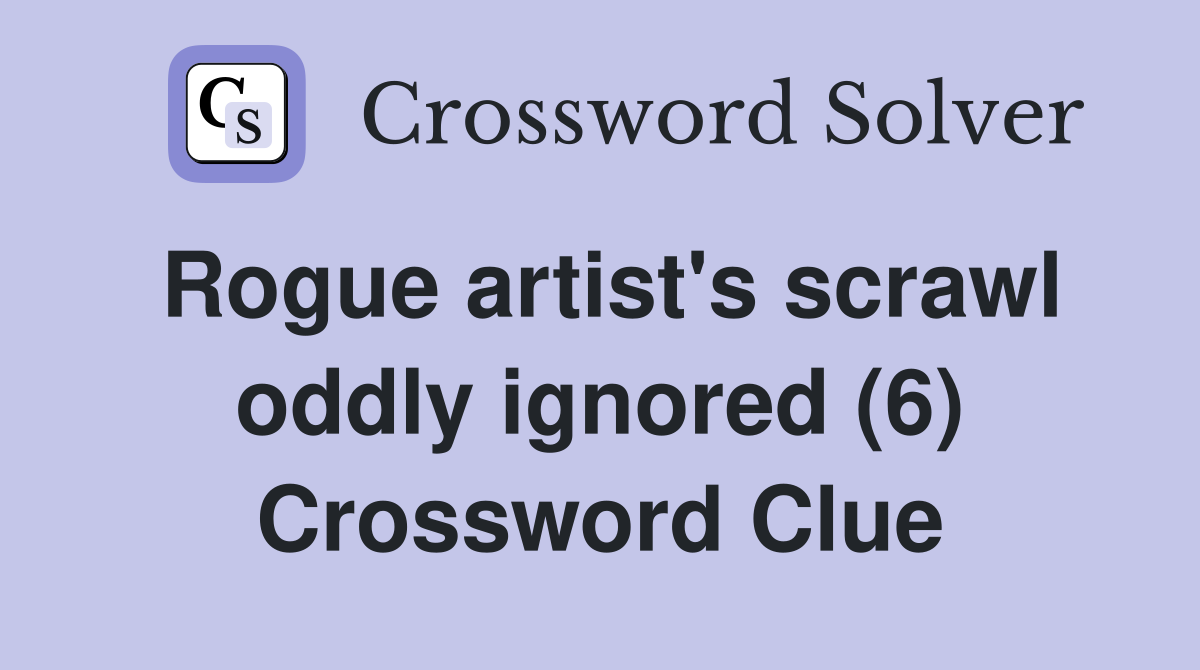 Rogue artist's scrawl oddly ignored (6) Crossword Clue