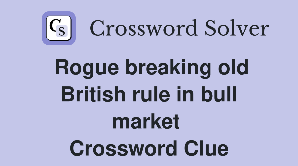 Rogue breaking old British rule in bull market  Crossword Clue
