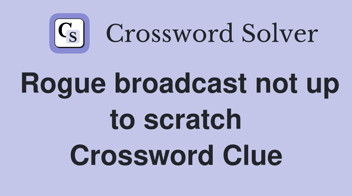 Rogue broadcast not up to scratch Crossword Clue