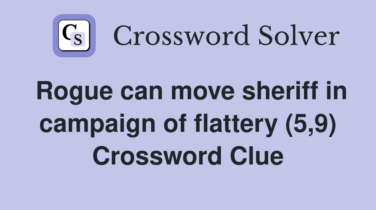 Rogue can move sheriff in campaign of flattery (5,9) Crossword Clue