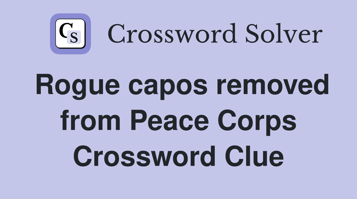 Rogue capos removed from Peace Corps Crossword Clue