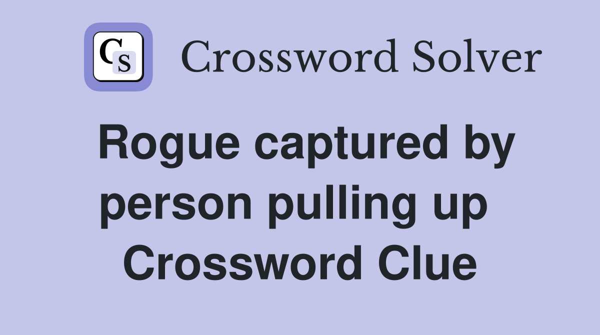 Rogue captured by person pulling up  Crossword Clue