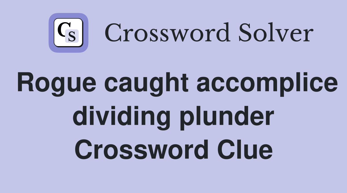 Rogue caught accomplice dividing plunder Crossword Clue