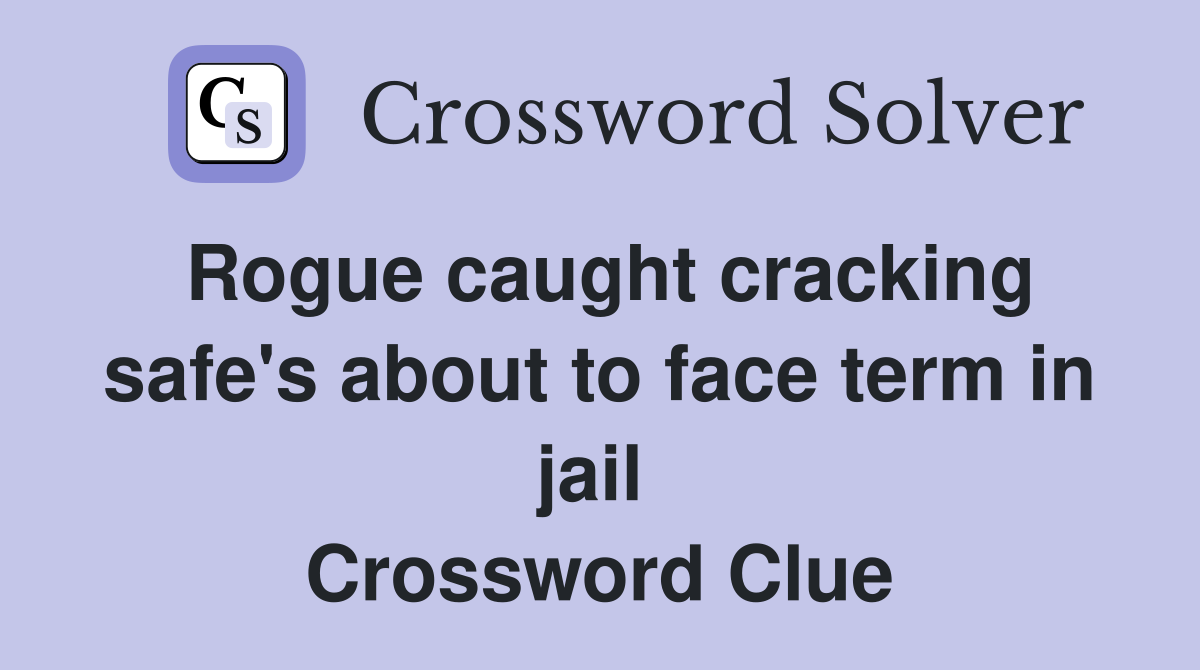 Rogue caught cracking safe's about to face term in jail  Crossword Clue