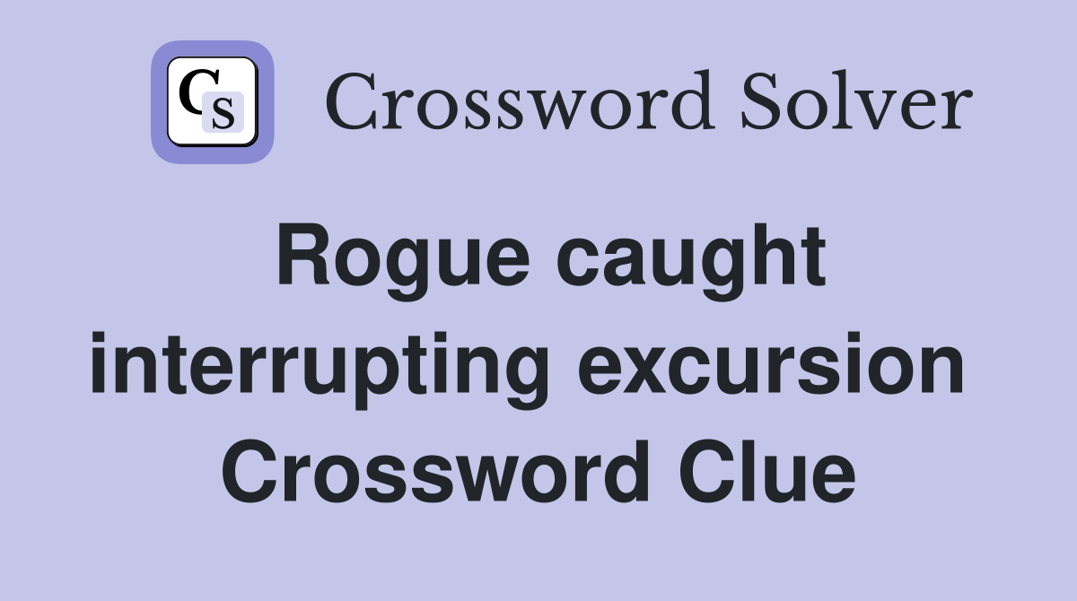 Rogue caught interrupting excursion  Crossword Clue