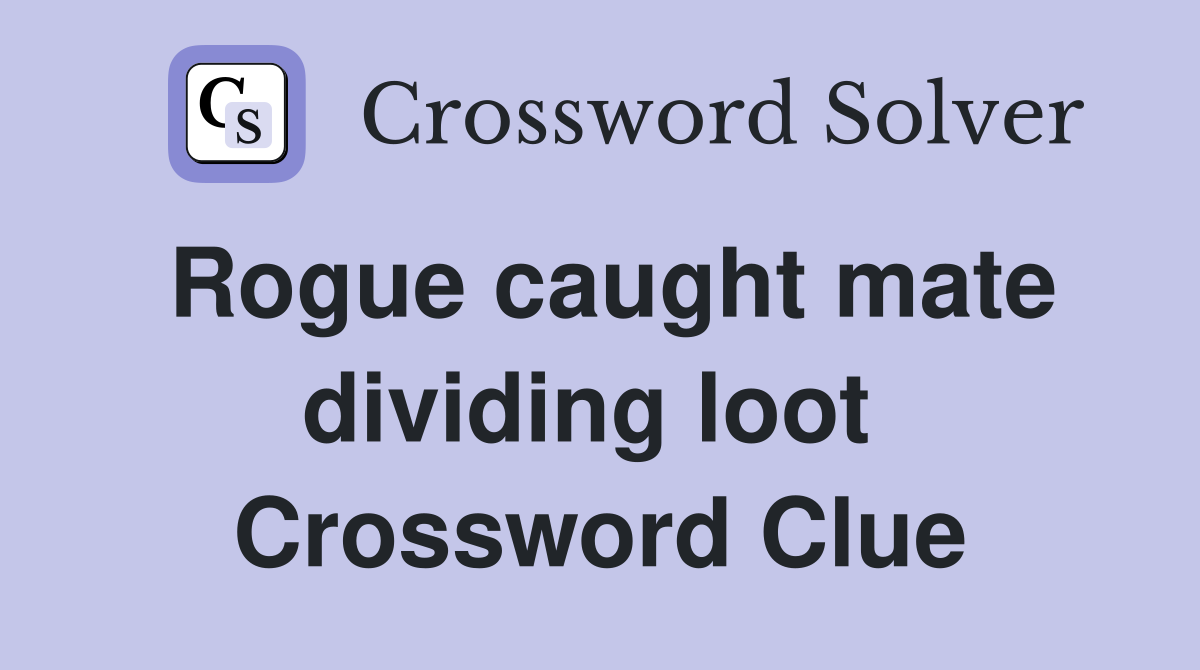 Rogue caught mate dividing loot  Crossword Clue