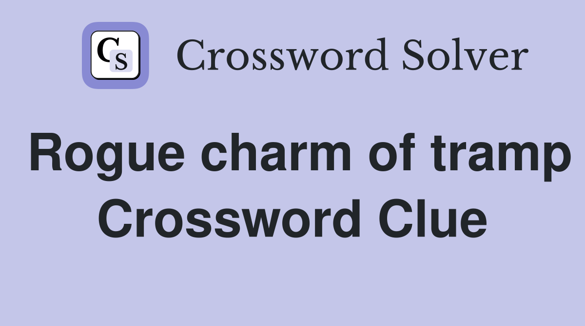 Rogue charm of tramp Crossword Clue