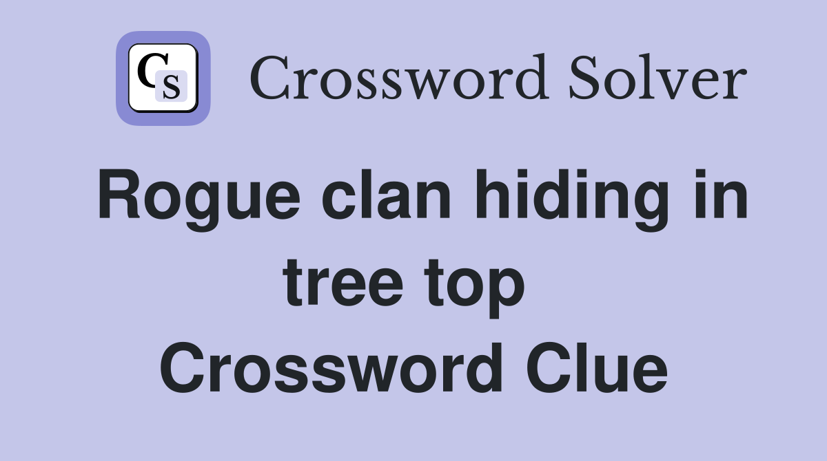 Rogue clan hiding in tree top  Crossword Clue