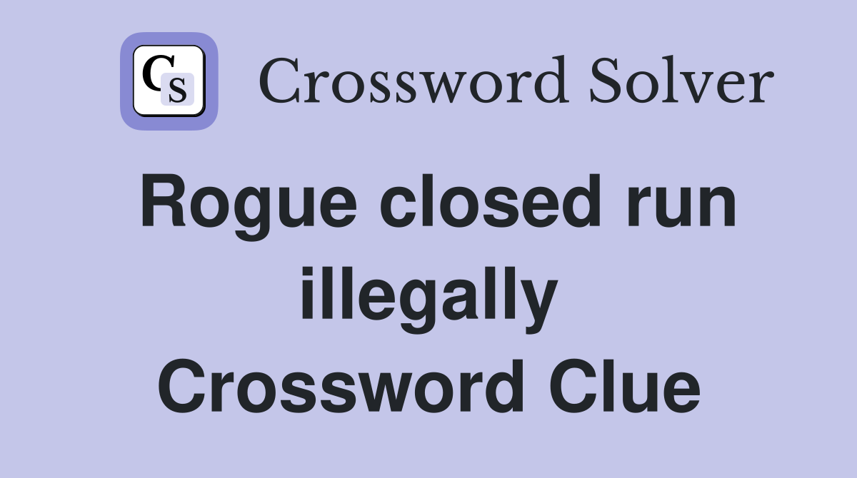 Rogue closed run illegally Crossword Clue