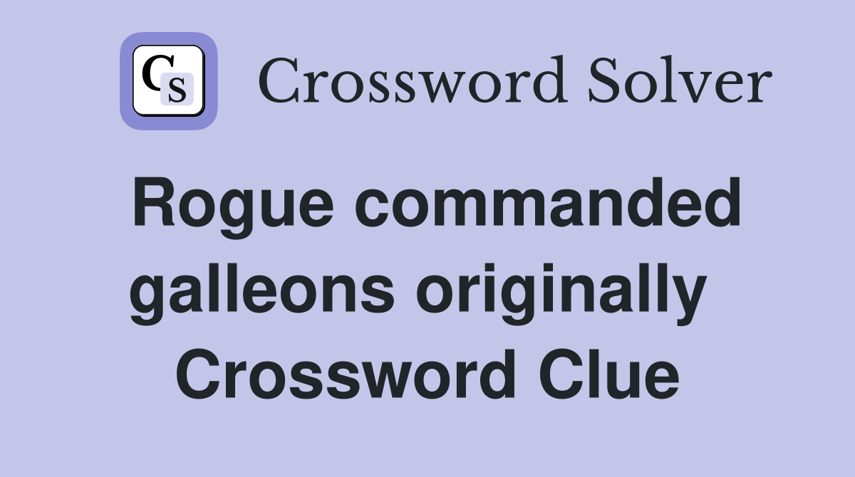 Rogue commanded galleons originally  Crossword Clue