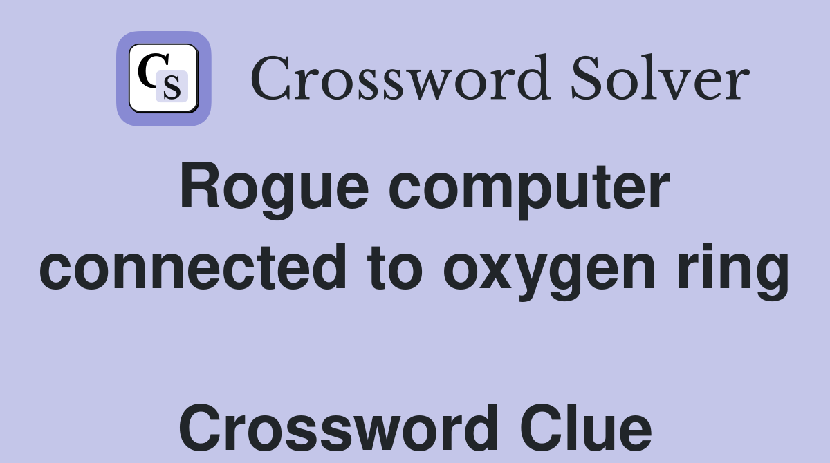 Rogue computer connected to oxygen ring  Crossword Clue