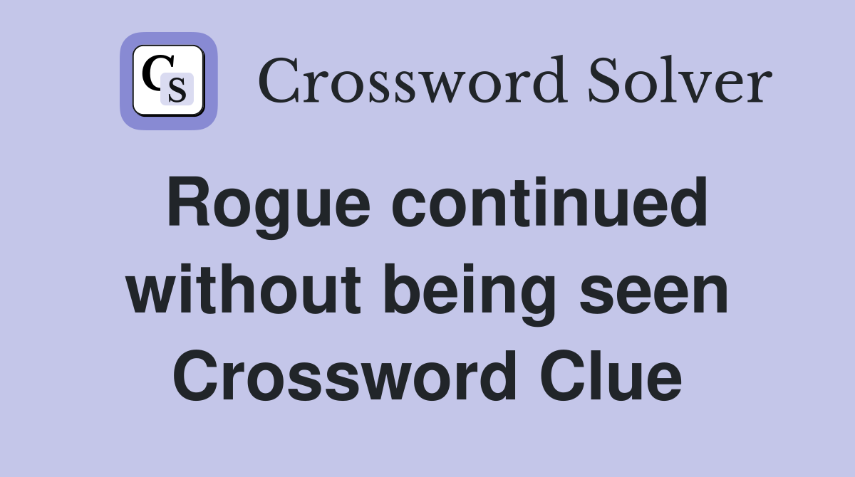 Rogue continued without being seen Crossword Clue
