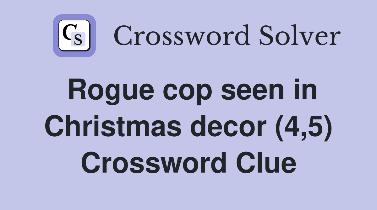Rogue cop seen in Christmas decor (4,5) Crossword Clue