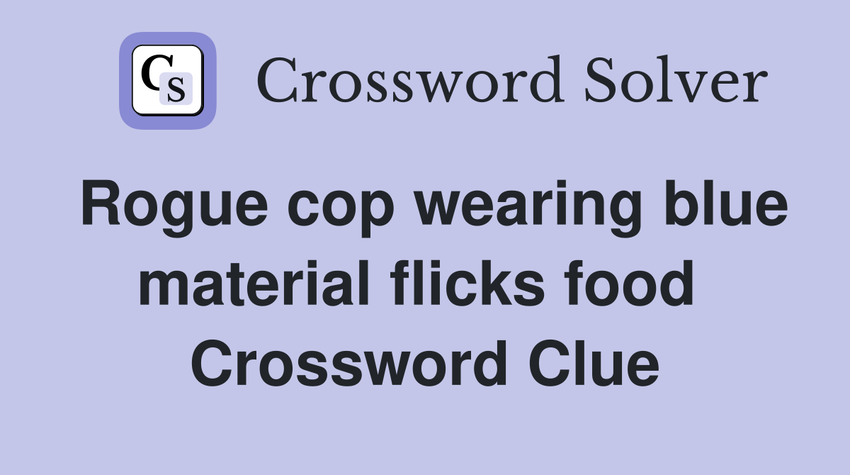 Rogue cop wearing blue material flicks food  Crossword Clue