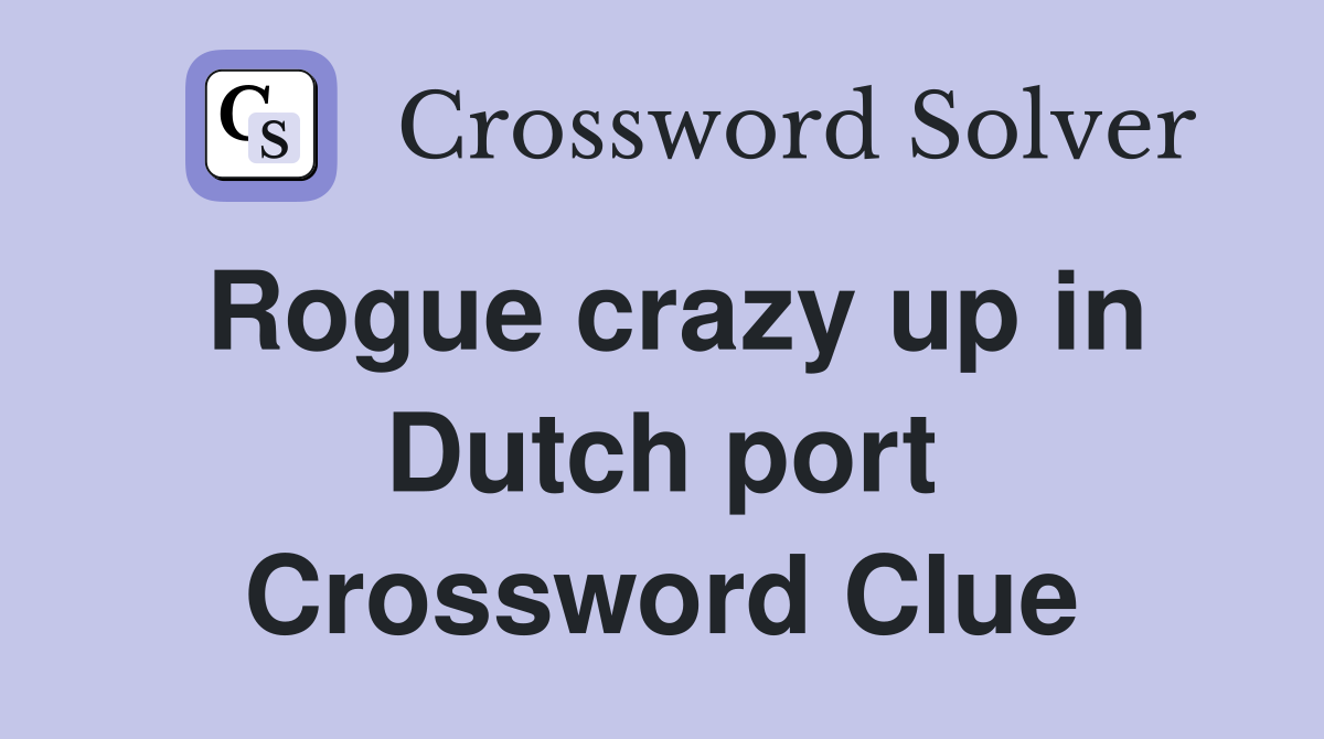 Rogue crazy up in Dutch port Crossword Clue