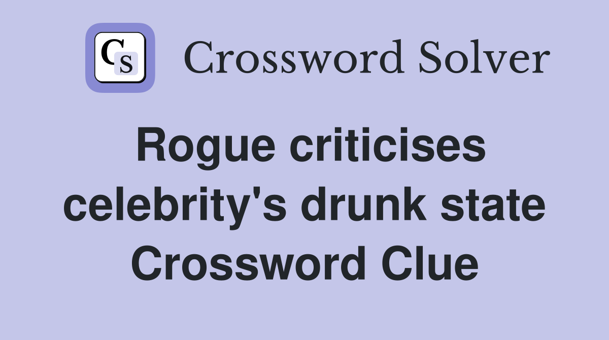 Rogue criticises celebrity's drunk state Crossword Clue