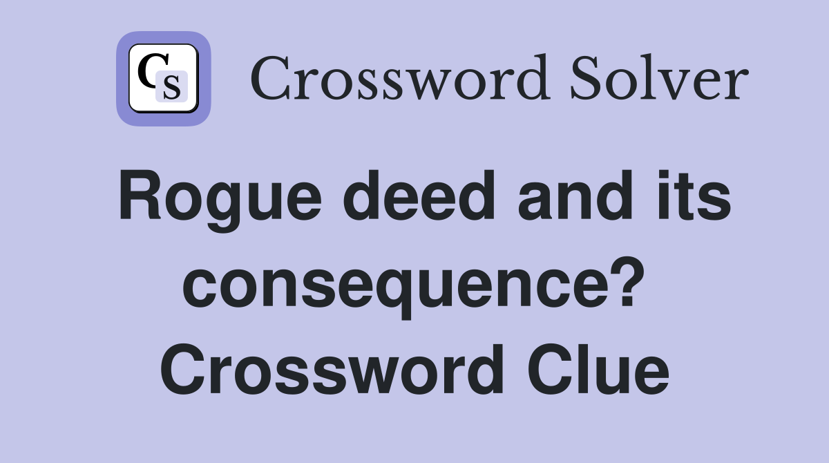 Rogue deed and its consequence? Crossword Clue