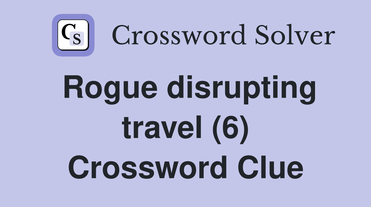 Rogue disrupting travel (6) Crossword Clue